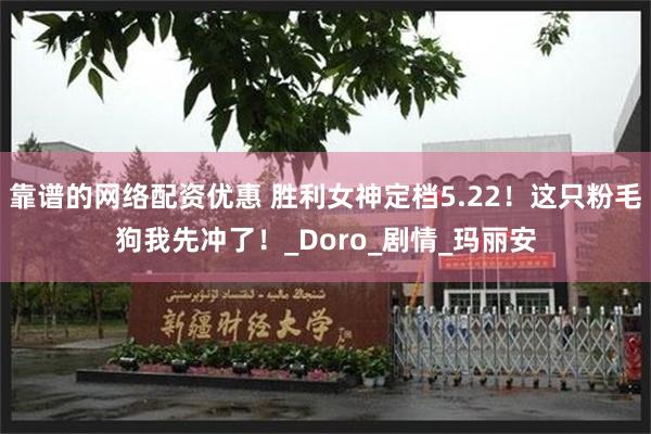 靠谱的网络配资优惠 胜利女神定档5.22！这只粉毛狗我先冲了！_Doro_剧情_玛丽安
