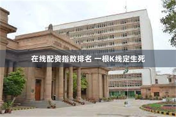 在线配资指数排名 一根K线定生死