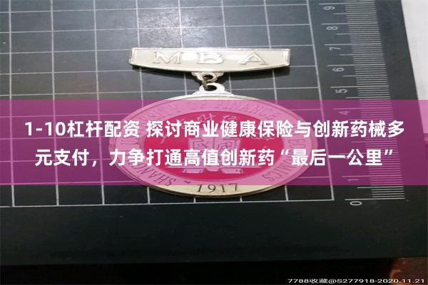 1-10杠杆配资 探讨商业健康保险与创新药械多元支付，力争打通高值创新药“最后一公里”
